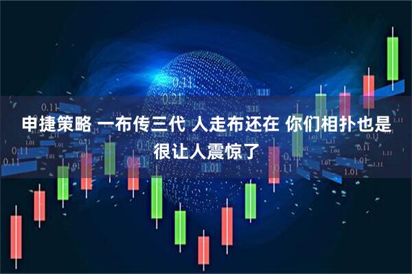 申捷策略 一布传三代 人走布还在 你们相扑也是很让人震惊了